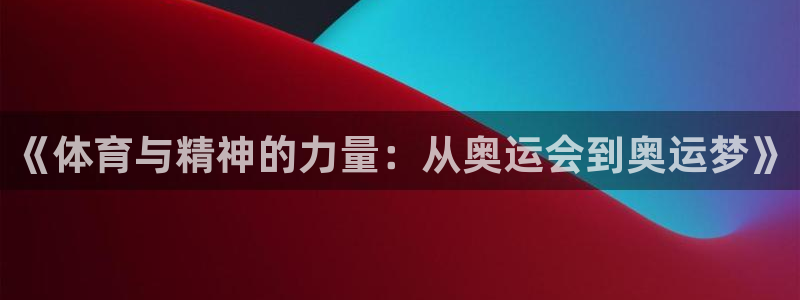 必一运动(b-sports)：《体育与精神的力量：从奥运会到奥运梦》