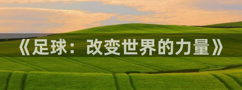 必一运动产品有哪些：《足球：改变世界的力量》